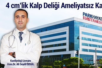 4 CMLİK KALP DELİĞİ AMELİYATSIZ KAPATILDI