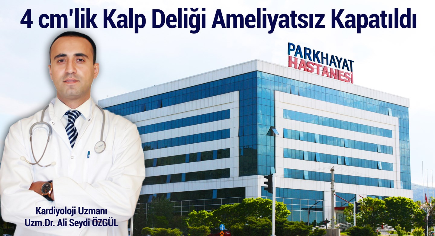 4 CM’LİK KALP DELİĞİ AMELİYATSIZ KAPATILDI